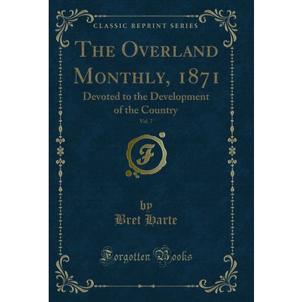 The Overland Monthly, 1871, Vol. 7: Devoted to the Development of the Country