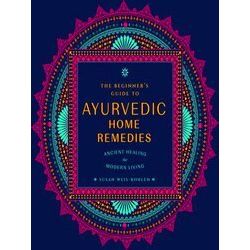 The Beginner's Guide To Ayurvedic Home Remedies