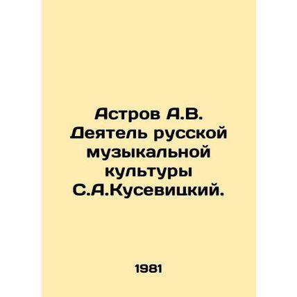 Astrov A.V. Artist of Russian musical culture, S.A.Kusevitsky. In Russian /Astr