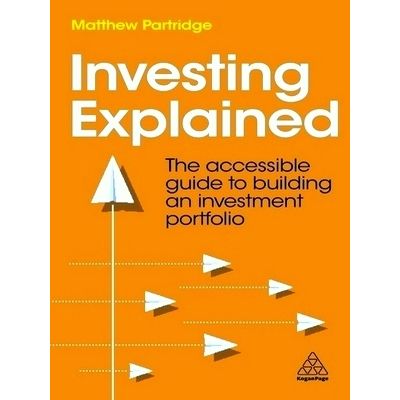 Investing Explained - The Accessible Guide to Building an Investment Portfolio