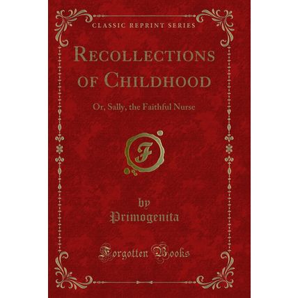 Recollections of Childhood: Or, Sally, the Faithful Nurse (Classic Reprint)