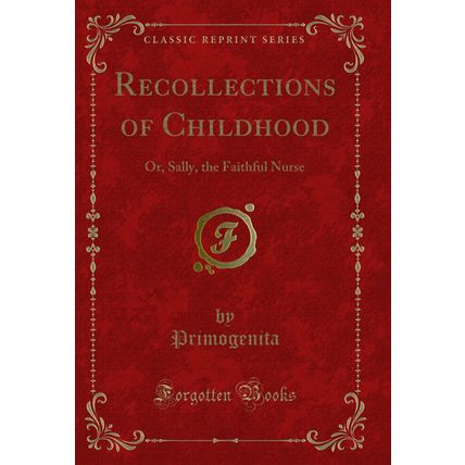 Recollections of Childhood: Or, Sally, the Faithful Nurse (Classic Reprint)