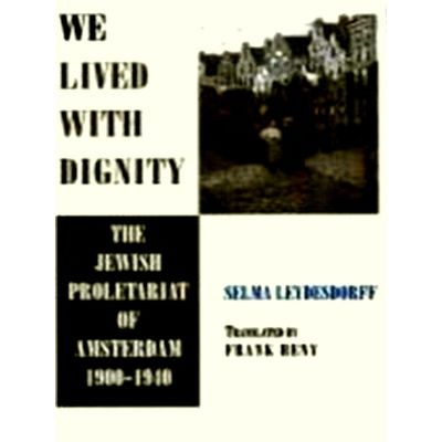 We Lived With Dignity - The Jewish Proletariat of Amsterdam, 1900-1940 by Selma
