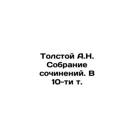 Tolstoy A.N. Collection of Works. In 10 Vol. In Russian /Tolstoy A.N. Sobranie