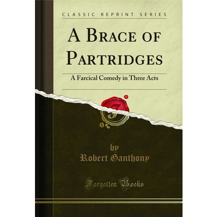 A Brace of Partridges: A Farcical Comedy in Three Acts (Classic Reprint)