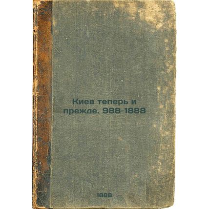 Kiev teper' i prezhde988-1888. In Russian /Kyiv now and before988-1888