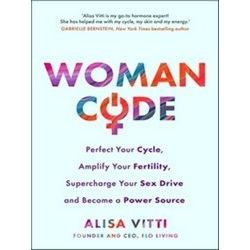 Womancode: Perfect Your Cycle, Amplify Your Fertility, Supercharge Your Sex Driv
