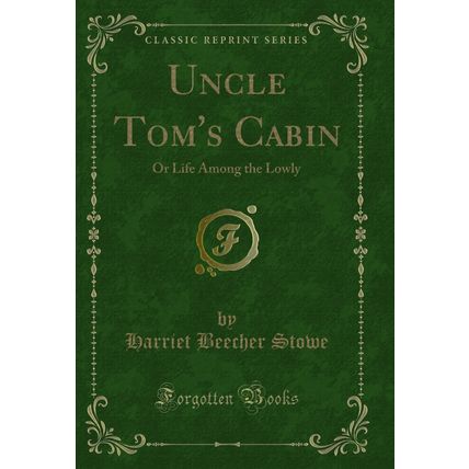 Uncle Tom's Cabin: Or Life Among the Lowly (Classic Reprint)