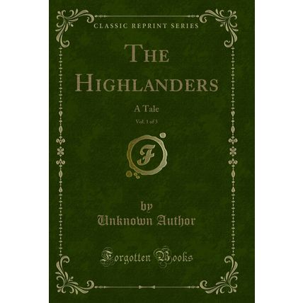 The Highlanders, Vol. 1 of 3: A Tale (Classic Reprint)