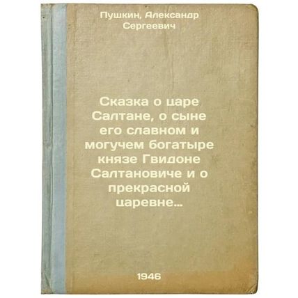 Skazka o tsare Saltane, o syne ego slavnom i moguchem bogatyre knyaze Gvidone...