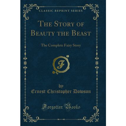 The Story of Beauty the Beast: The Complete Fairy Story (Classic Reprint)