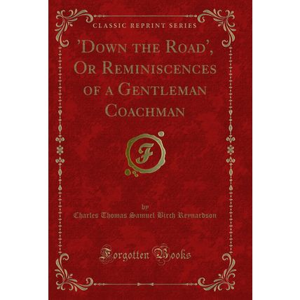 'Down the Road', Or Reminiscences of a Gentleman Coachman (Classic Reprint)
