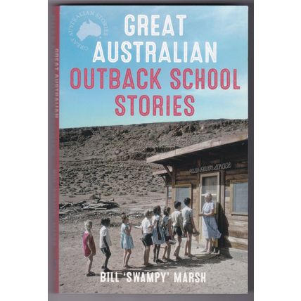 Great Australian Outback School Stories by Bill 'Swampy' Marsh. Ref: B6150