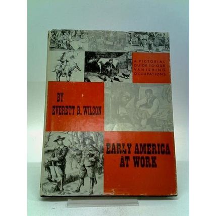 EARLY AMERICA AT WORK [Hardcover] WILSON, Everett