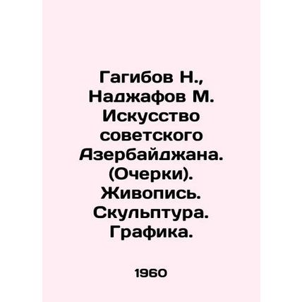 Gagibov N., Najafov M. Art of Soviet Azerbaijan. (Essays). Painting. Sculptur