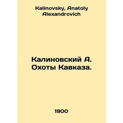 Kalinovsky A. Hunting the Caucasus. In Russian /Kalinovskiy A. Okhoty Kavkaza.