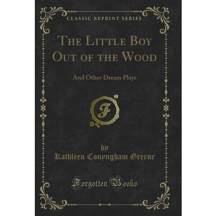 The Little Boy Out of the Wood: And Other Dream Plays (Classic Reprint)
