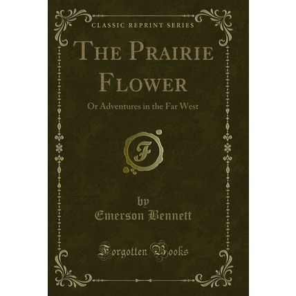 The Prairie Flower: Or Adventures in the Far West (Classic Reprint)