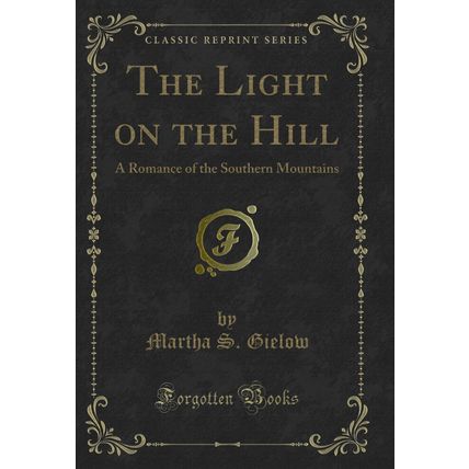 The Light on the Hill: A Romance of the Southern Mountains (Classic Reprint)