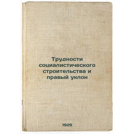 Trudnosti sotsialisticheskogo stroitel'stva i pravyy uklon. In Russian /The D...