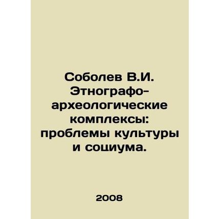 V.I. Sobolev Ethnographic and Archaeological Complexes: Problems of Culture and