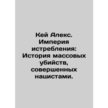 Kay Alex: The Empire of Extermination: A History of Nazi Massacres. In Russian