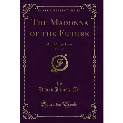 The Madonna of the Future, Vol. 2 of 2: And Other Tales (Classic Reprint)