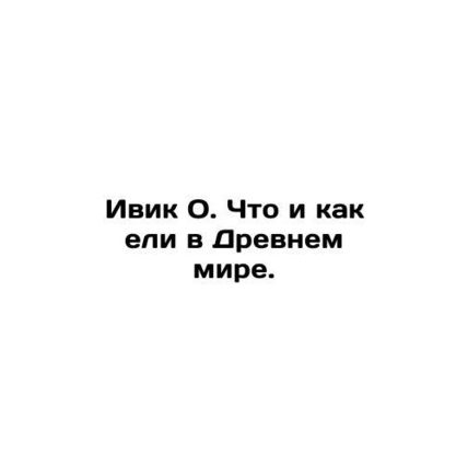 Ivik O. What and how they ate in the Ancient World. In Russian /Ivik O. Chto i