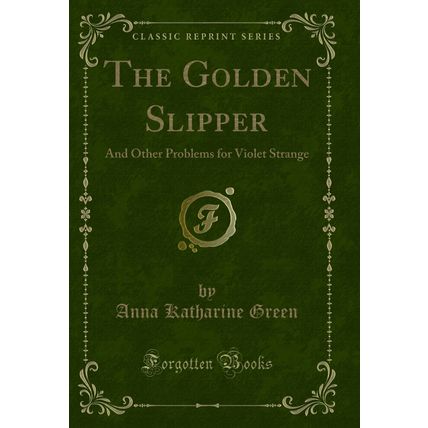 The Golden Slipper: And Other Problems for Violet Strange (Classic Reprint)