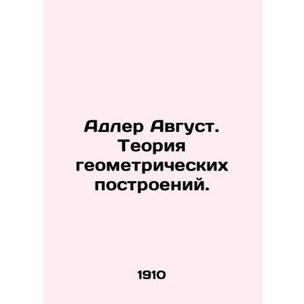 Adler August. Theory of geometric constructions. In Russian /Adler Avgust. Teor