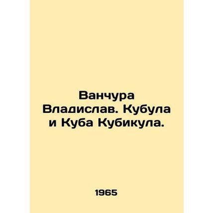 Vanchura Vladislav. Kubula and Kubicula. In Russian /Vanchura Vladislav. Kubula