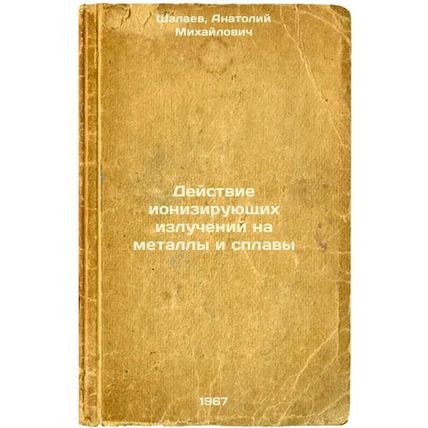 Deystvie ioniziruyushchikh izlucheniy na metally i splavy. In Russian /Effect...