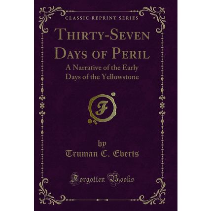 Thirty-Seven Days of Peril: A Narrative of the Early Days of the Yellowstone