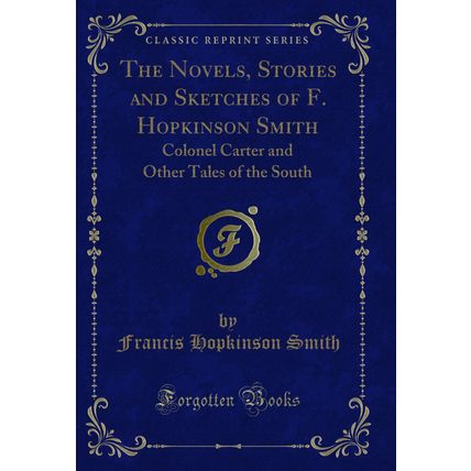 The Novels, Stories and Sketches of F. Hopkinson Smith (Classic Reprint)