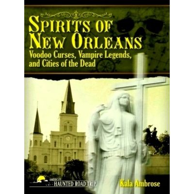 Spirits of New Orleans - Voodoo Curses, Vampire Legends and Cities of the Dead b