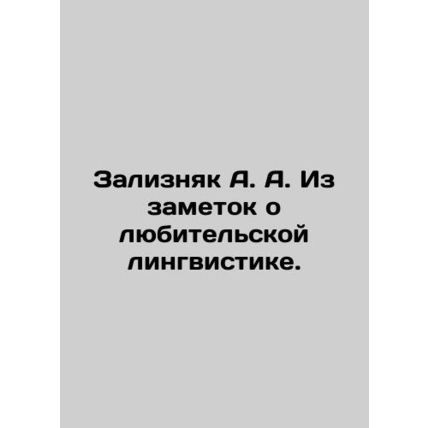 A.A. Zaliznyak from notes about amateur linguistics. In Russian /Zaliznyak A.