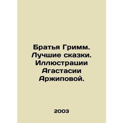 Brothers Grimm. The best fairy tales. Illustrations by Agastasia Arzhipova. In