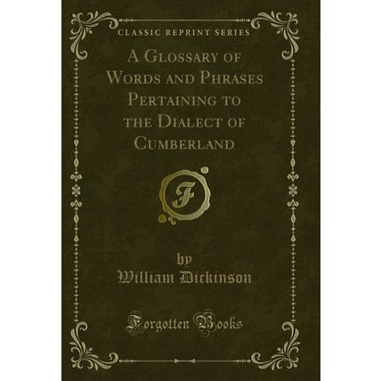 A Glossary of Words and Phrases Pertaining to the Dialect of Cumberland