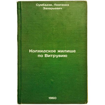 Kolkhidskoe zhilishche po Vitruviyu. In Russian /Vitruvius Colchis dwelling