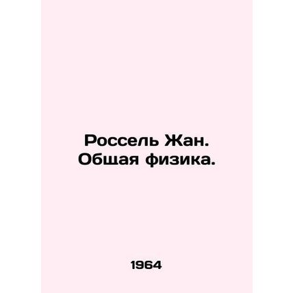 Rossel Jean. General Physics. In Russian /Rossel Zhan. Obshchaya fizika.