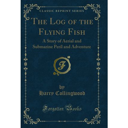 The Log of the Flying Fish: A Story of Aerial and Submarine Peril and Adventure