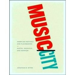Music/City - American Festivals And Placemaking In Austin, Nashville, And Newpor