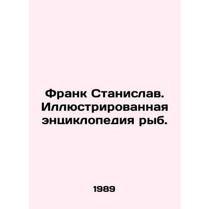 Frank Stanislav. Illustrated Encyclopedia of Fish. In Russian /Frank Stanislav.