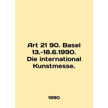 Art 21 90. Basel 13.-18.6.1990. Die international Kunstmesse. In English /Art 2