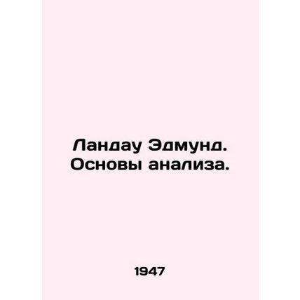 Landau Edmund. The Basis of Analysis. In Russian /Landau Edmund. Osnovy analiza