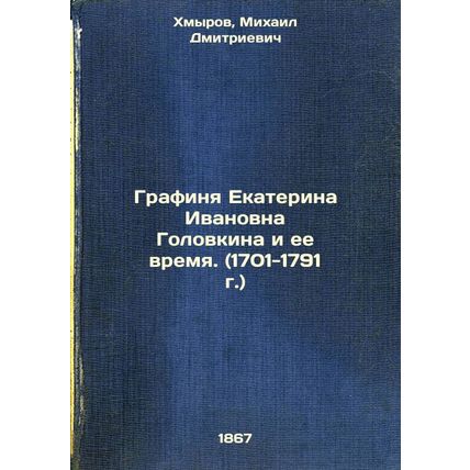 Grafinya Ekaterina Ivanovna Golovkina i ee vremya. (1701-1791 g.). In Russian...
