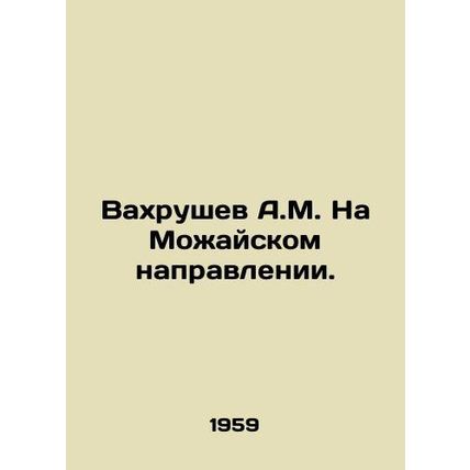 A.M. Vakhrushev in the Mozhaisk direction. In Russian /Vakhrushev A.M. Na Mozha