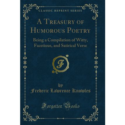 A Treasury of Humorous Poetry: Being a Compilation of Witty, Facetious