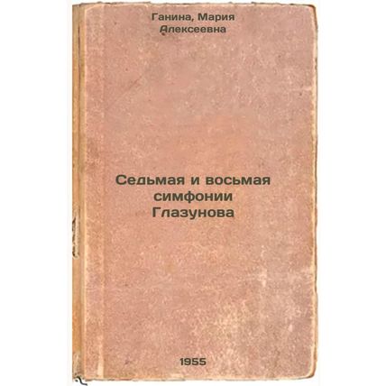 Sed'maya i vos'maya simfonii Glazunova. In Russian /Glazunov's Seventh and Ei...