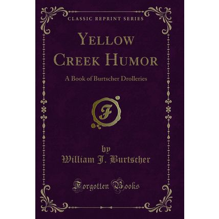 Yellow Creek Humor: A Book of Burtscher Drolleries (Classic Reprint)